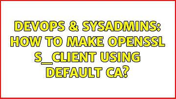 DevOps & SysAdmins: How to make openssl s_client using default CA?