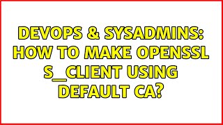 DevOps & SysAdmins: How to make openssl s_client using default CA? Wealth