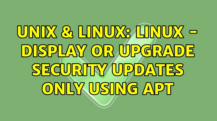Unix & Linux: Linux - display or upgrade security updates only using apt (2 Solutions!!)