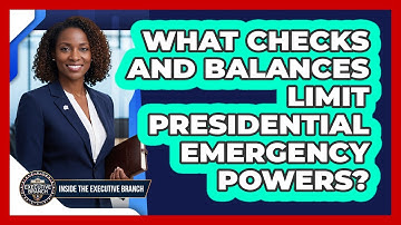 What Checks And Balances Limit Presidential Emergency Powers? - Inside the Executive Branch