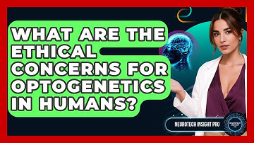 What Are The Ethical Concerns For Optogenetics In Humans? - Neurotech Insight Pro