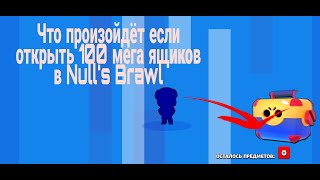 Что произойдёт если открыть 100 мега ящиков в Null's Brawl