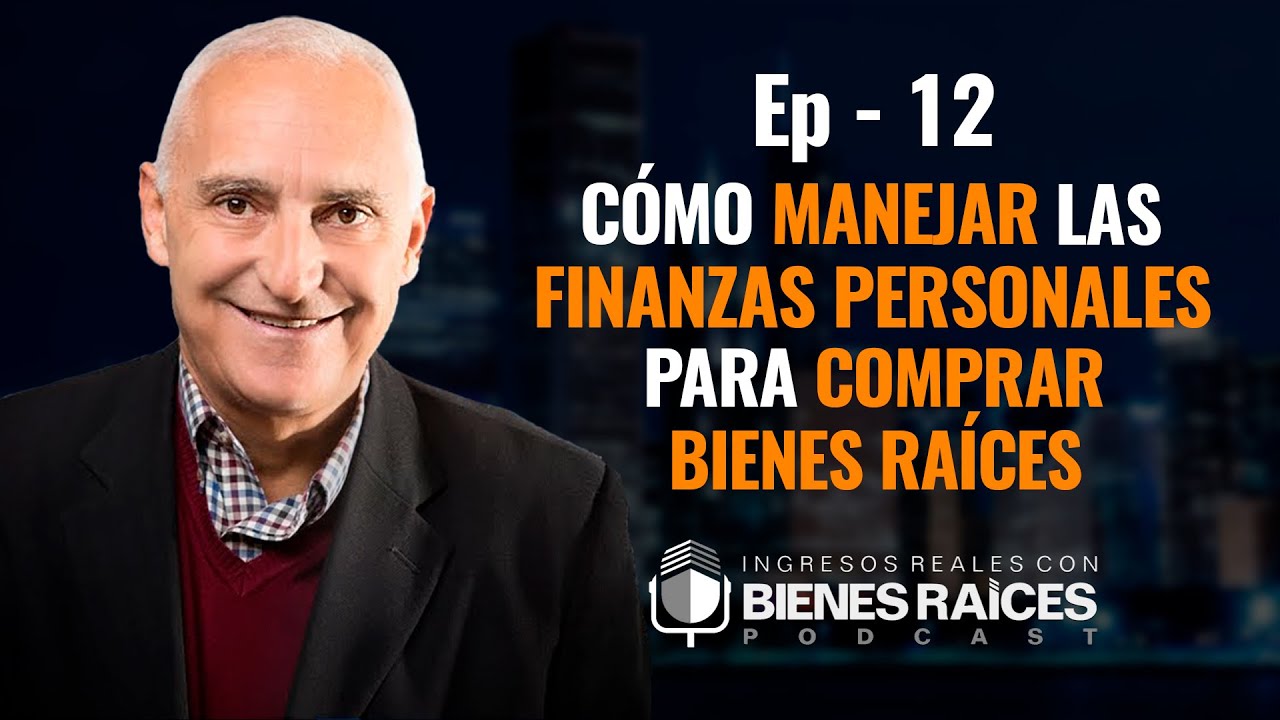 Cómo manejar las finanzas personales para comprar bienes raíces - E12