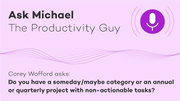 Do you have a someday/maybe category with non-actionable tasks? - Ask Michael S02E06