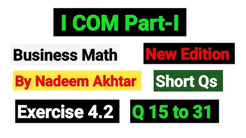 Exercise 4.2 Short Qs 15 to 31 | I.COM Part-I Business Math By Nadeem Akhtar Saddique |