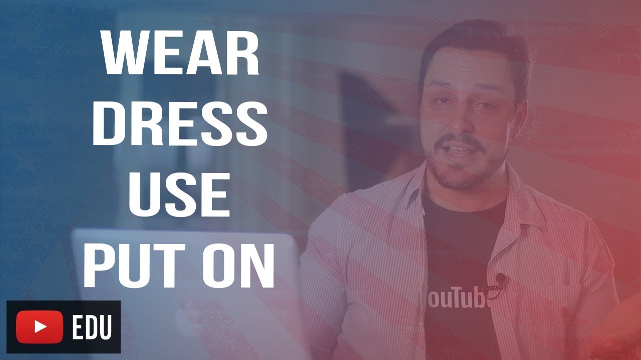 DIFERENÇA ENTRE WEAR, DRESS, USE E PUT ON
