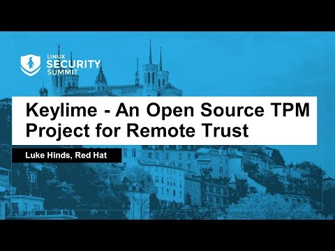 Keylime - An Open Source TPM Project for Remote Trust. - Luke Hinds, Red Hat