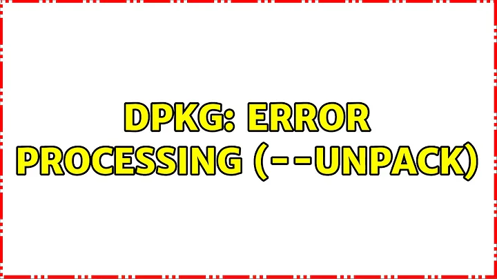 Ubuntu: dpkg: error processing (--unpack)