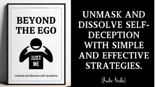 Beyond the ego: Unmask and dissolve selfdeception with simple and effective strategies | Audiobook