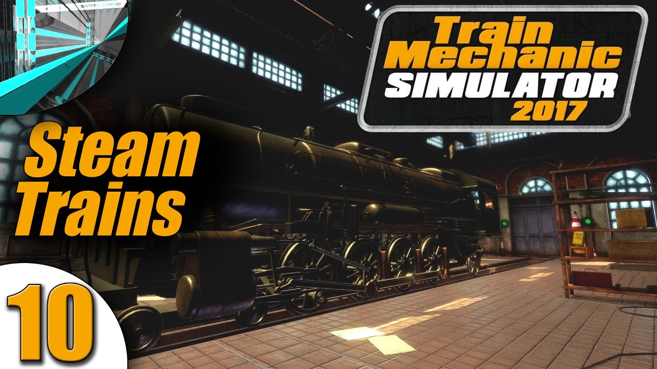 let s play train mechanic simulator 2017 part 10 steam locomotive mechanic