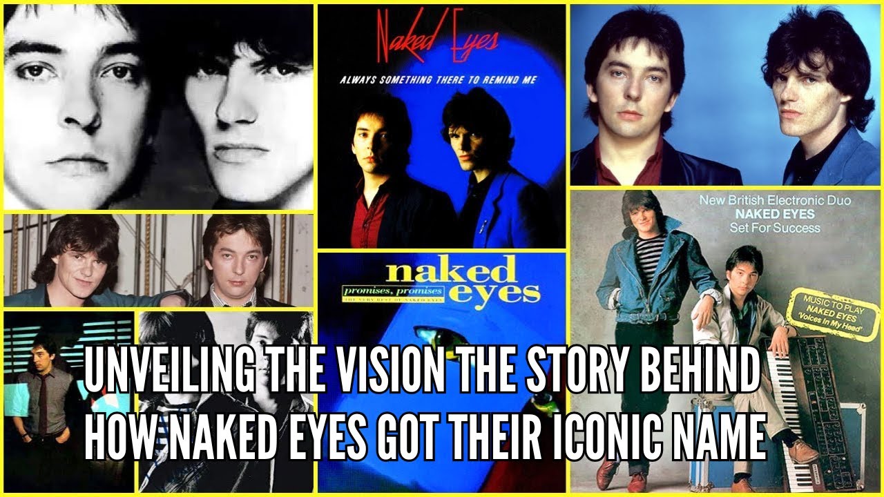 Unveiling the Vision The Story Behind How Naked Eyes Got Their