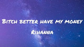 Rihanna - Bitch Better Have My Money (lyrics)