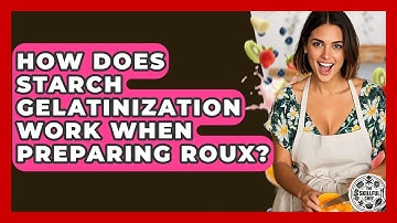 How Does Starch Gelatinization Work When Preparing Roux? - The Skillful Chef