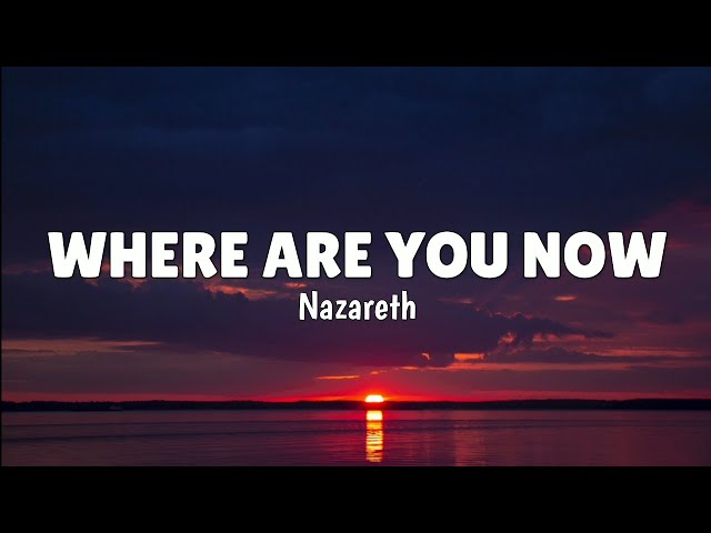 Nazareth - Where Are You Now (LYRICS) ♪ class=