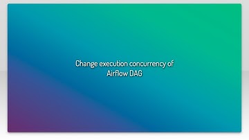 Change execution concurrency of Airflow DAG