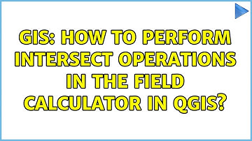GIS: How to perform intersect operations in the Field Calculator in QGIS?