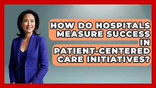How Do Hospitals Measure Success in Patient-Centered Care Initiatives? - Your Accessible Health
