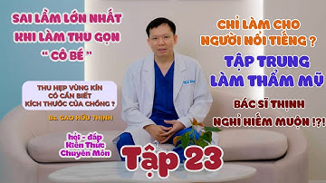 TẬP 23  - SAI LẦM LỚN NHẤT KHI LÀM THU GỌN "CÔ BÉ"  - HỎI ĐÁP CÙNG BÁC SĨ CAO HỮU THỊNH