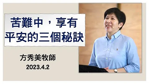 【主日信息】2023.4.2 苦难中，享有平安的三个秘诀 （第二堂）～方秀美牧师（基督教沟子口锡安堂） - 天天要闻