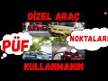 DİZEL ARAÇ KULLANMANIN PÜF NOKTALARI