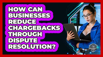 How Can Businesses Reduce Chargebacks Through Dispute Resolution? - SecurityFirstCorp.com