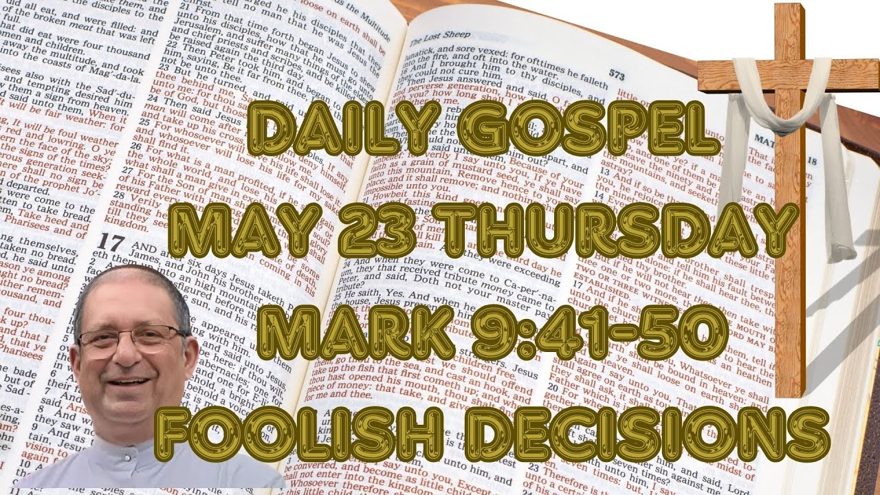 Daily Gospel. May 23, Thursday. Mark 9:41-50.Foolish decisions. - YouTube
