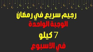 رجيم الوجبة الواحدة السريع جدا في رمضان لخسارة ٧ كيلو في اسبوع فقط