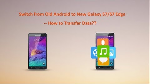How to Transfer Data from Old Android to New Samsung Galaxy S7/S7 Edge