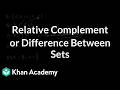 Relative complement or difference between sets | Math | Khan Academy