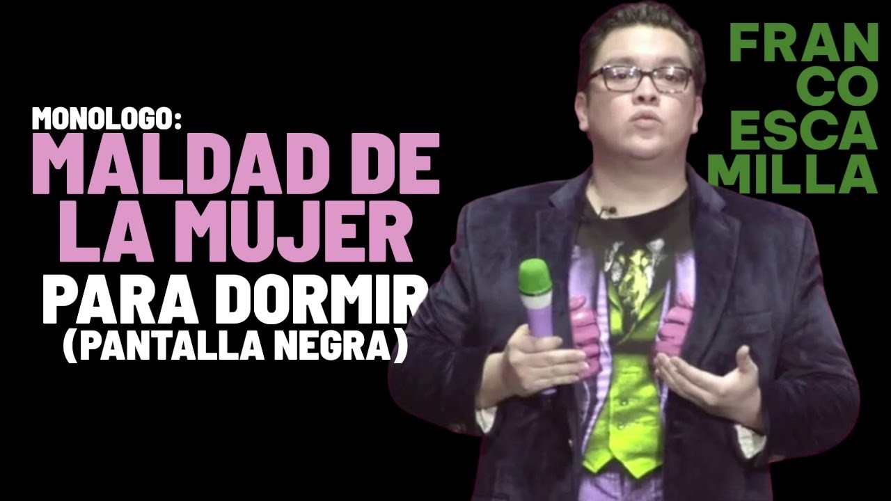 FRANCO ESMACILLA MONOLOGO MALDAD DE LA MUJER PARA DORMIR (PANTALLA NEGRA)