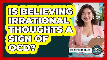 Is Believing Irrational Thoughts a Sign of OCD?