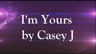 Video thumbnail of "Casey J - I'm Yours Lyric Video"