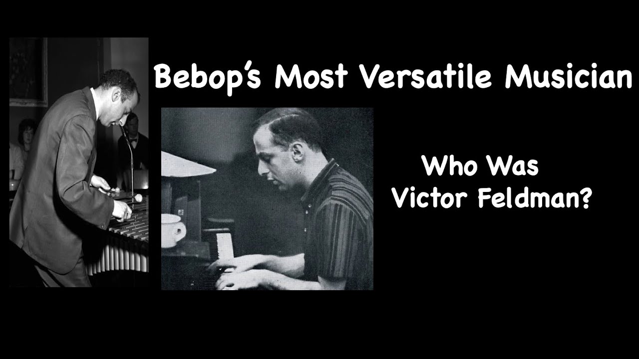 Bebop's Most Versatile Musician. Who Was Victor Feldman?