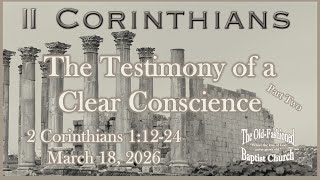 007  2 Corinthians 12-24  ~  The Testimony of a Clear Conscience Pt. 2 | Wed. Bible Study | 3-18-26