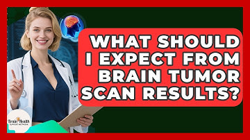 What Should I Expect From Brain Tumor Scan Results? - Brain Health Support Network