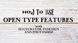 How To Use OpenType Features in Adobe Illustrator, InDesing and Photoshop