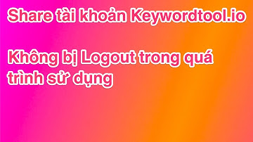 Chia sẻ tài khoản Keywordtool.io không bị Logout trong khi sử dụng
