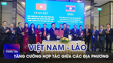 Tăng cường hợp tác giữa các địa phương của Việt Nam và Lào | Tin nhanh Thông tấn