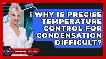 Why Is Precise Temperature Control For Condensation Difficult? - Thermodynamics For Everyone