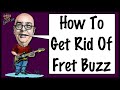 How to get rid of fret buzz