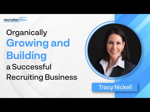 Organically growing and building a successful recruiting business - Tracy Nickell