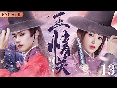 ENGSUB【玉情关/The Curse Of Love】13 | 一场意外，她受重创失去了全部记忆，为寻找身世和真相，她假扮身份深入调查，却卷入了一个真假莫辨的情感漩涡中（许凯/张含韵/彭冠英）