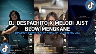 DJ DESPACHITO X MELODI JUST BLOW MENGKANE VIRAL TIKTOK TERBARU 2023