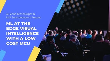 Au-Zone & NXP Semiconductors Present ML at the Edge   Visual Intelligence with a Low Cost MCU