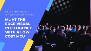 Au-Zone & NXP Semiconductors Present ML at the Edge   Visual Intelligence with a Low Cost MCU