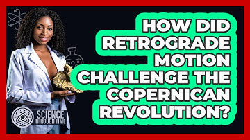 How Did Retrograde Motion Challenge The Copernican Revolution? - Science Through Time