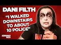 Dani Filth &quot;I walked downstairs to about 10 police!&#39;&quot;