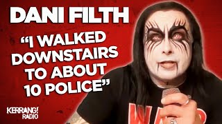 Dani Filth "I walked downstairs to about 10 police!'"