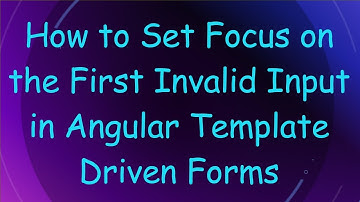 How to Set Focus on the First Invalid Input in Angular Template Driven Forms