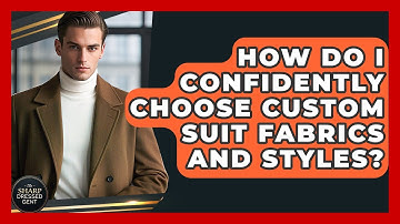 How Do I Confidently Choose Custom Suit Fabrics And Styles? - The Sharp Dressed Gent